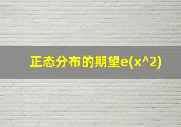 正态分布的期望e(x^2)